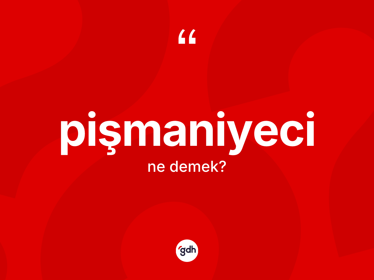 Pişmaniyeci kelimesinin tanımı nedir? Pişmaniyeci kelimesinin özellikleri nelerdir?