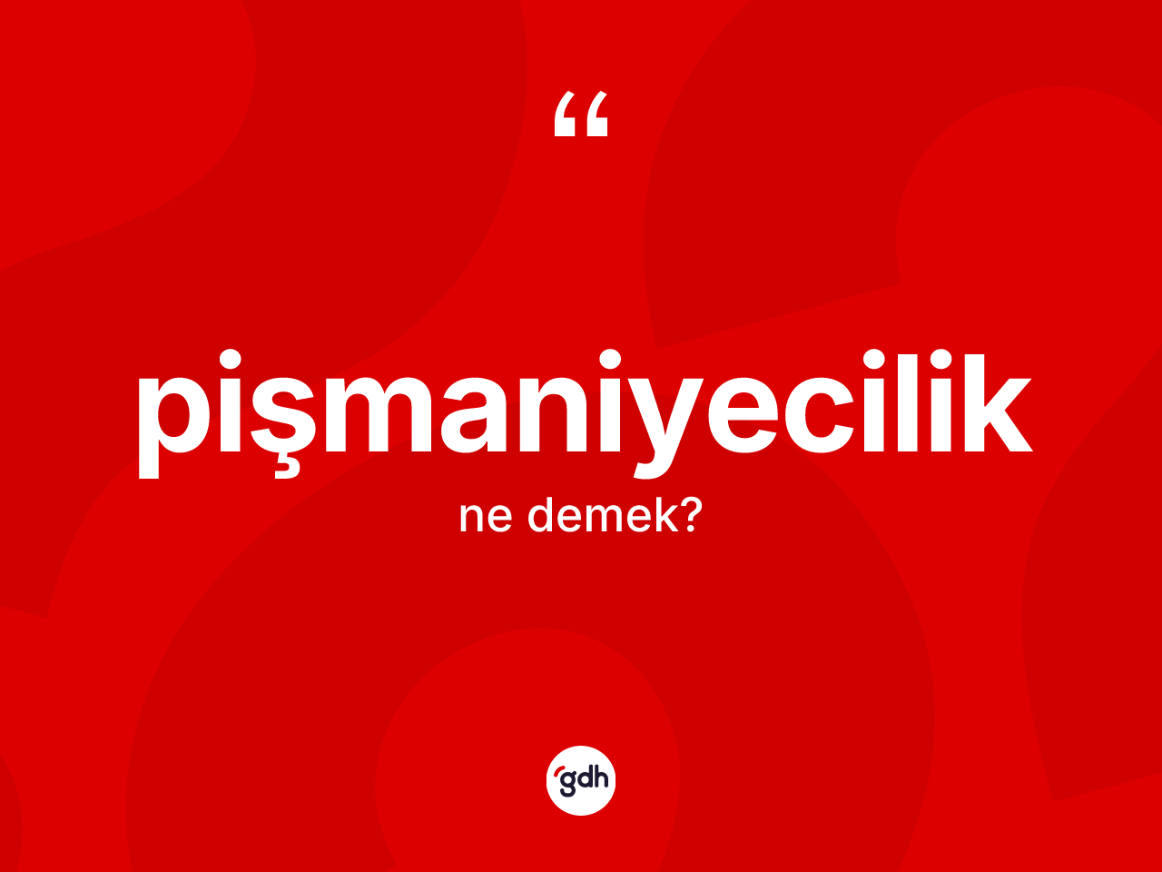 Pişmaniyecilik kelimesinin tanımı nedir? Pişmaniyeciliğin TDK'ya göre anlamı nedir?