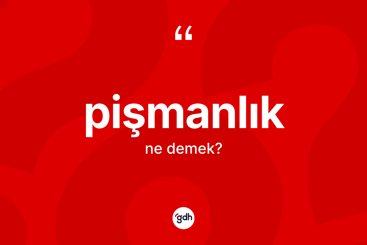Pişmanlık kelimesi nedir? Pişmanlığın halk arasındaki kullanımı nasıldır?