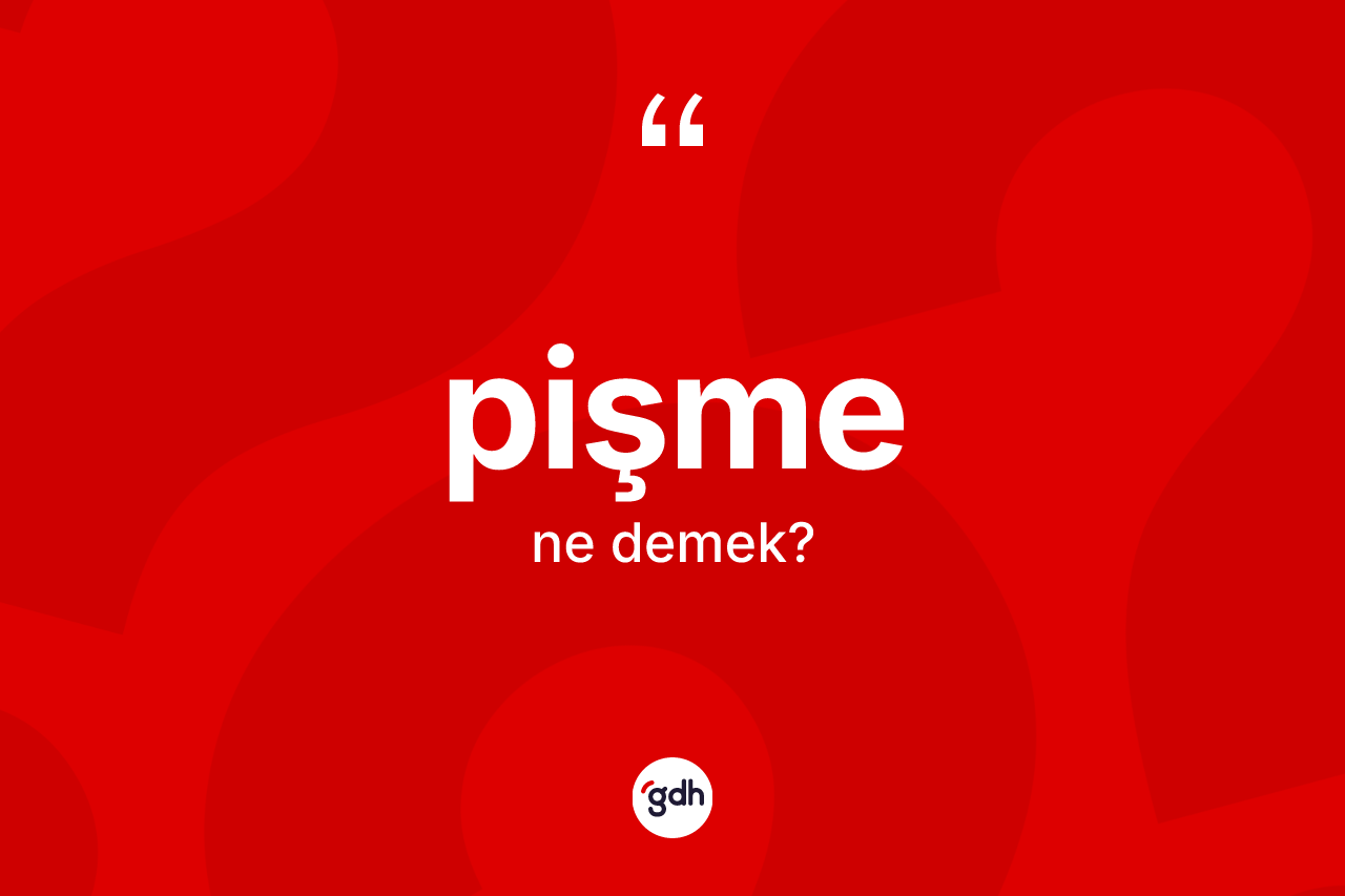 Pişme kelimesinin sözlükteki tanımı nedir? Pişme kelimesinin kaç farklı anlamı var?