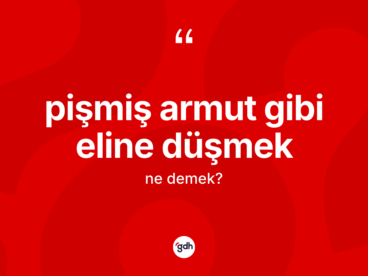 Pişmiş armut gibi eline düşmek ne demektir? Pişmiş armut gibi eline düşmek ifadesinin TDK anlamı nedir?