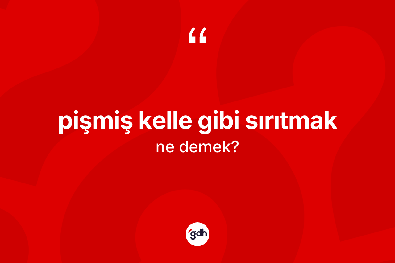 Pişmiş kelle gibi sırıtmak ne demek? Pişmiş kelle gibi sırıtmak ifadesi nerede kullanılır?