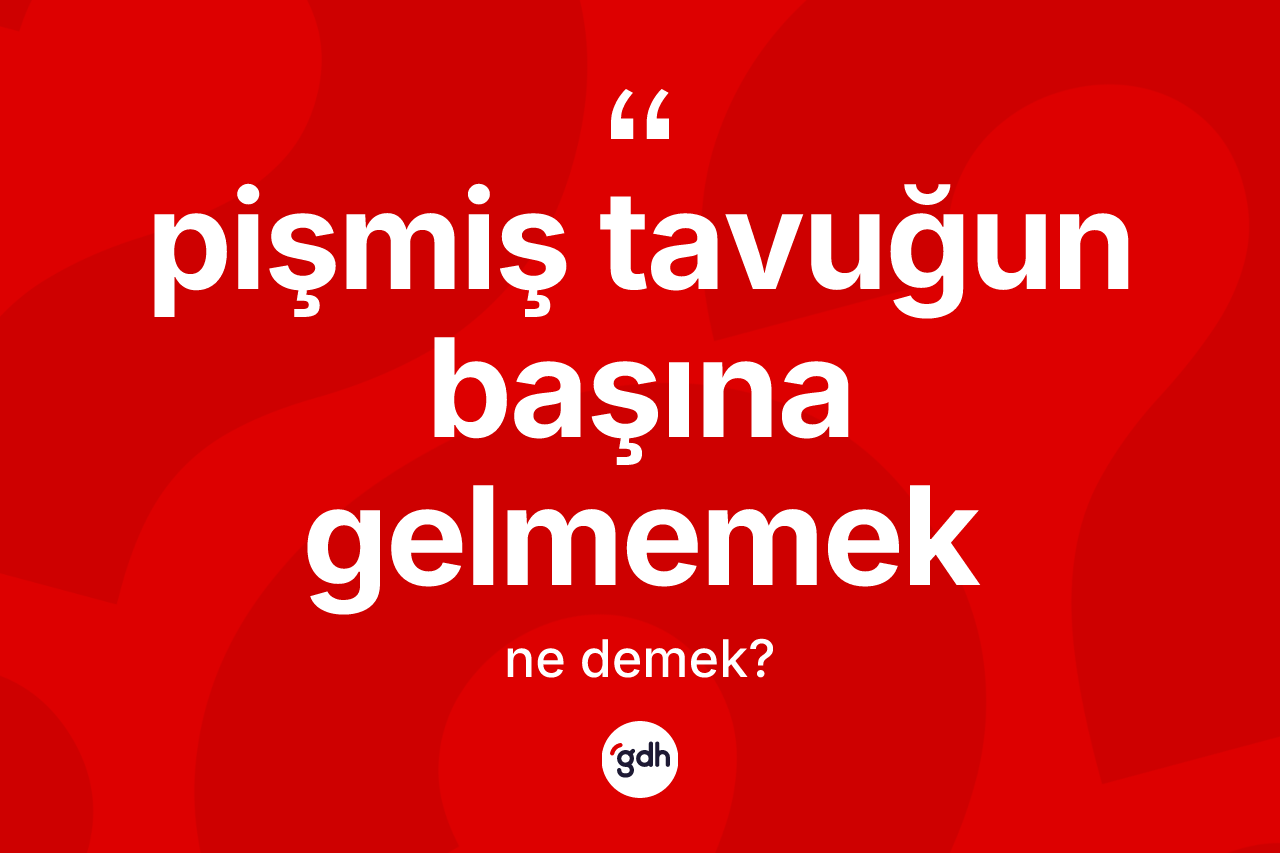 Pişmiş tavuğun başına gelmemek ifadesinin tanımı nedir? Pişmiş tavuğun başına gelmemek sözünün TDK'ya göre anlamı nedir?
