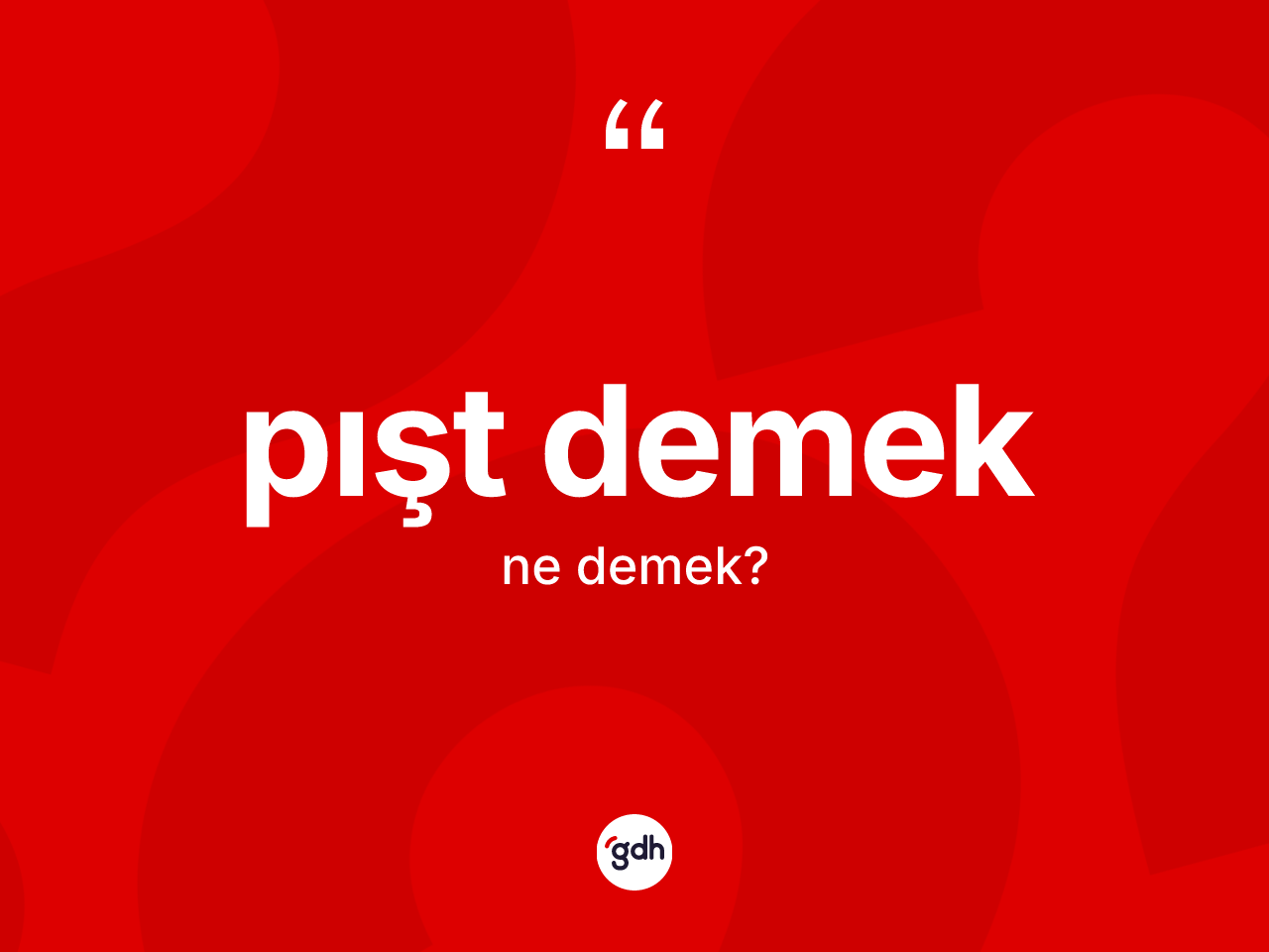 Pışt demek ifadesinin anlamı nedir? Pışt demek sözü hangi durumlarda kullanılır?