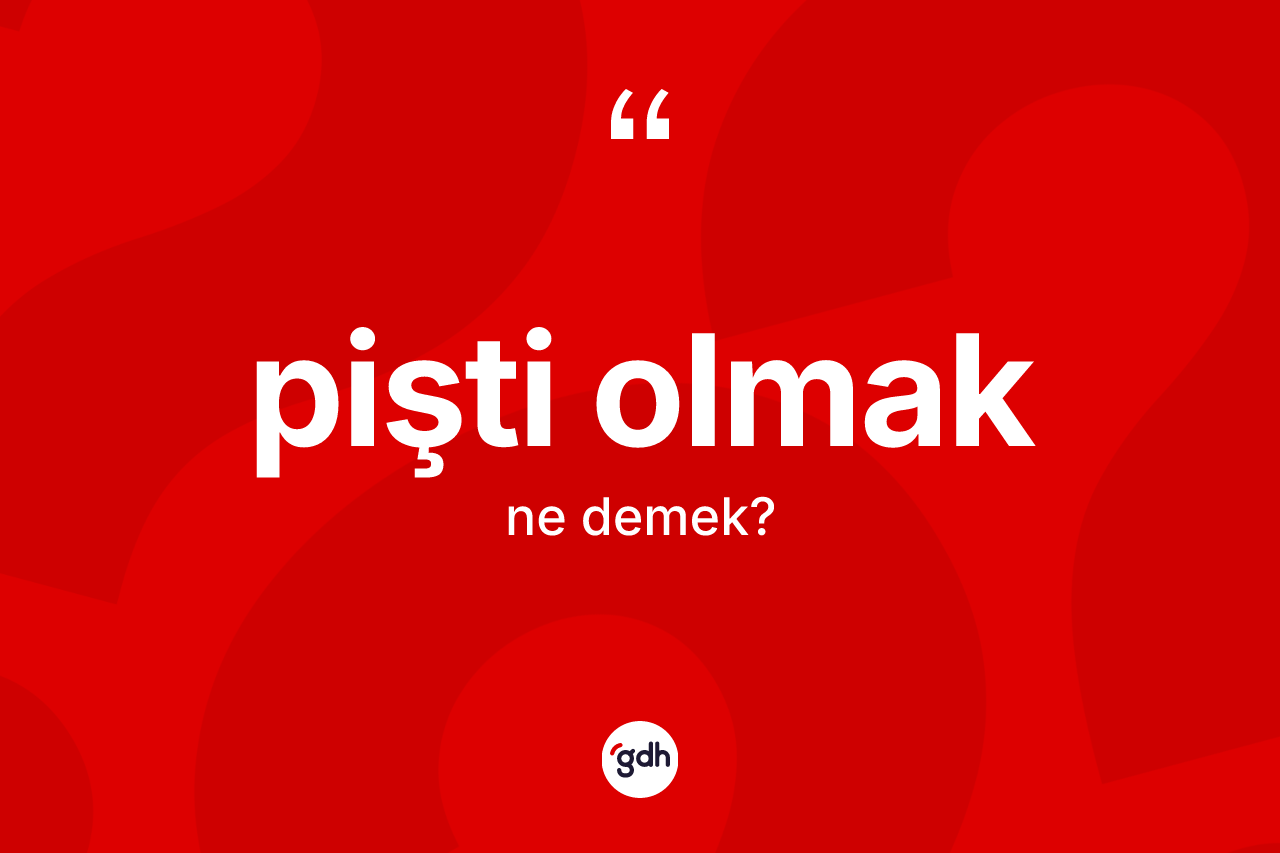 Pişti olmak ifadesi ne demek?