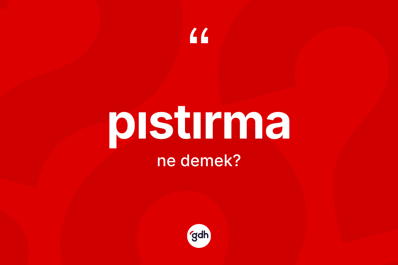 Pıstırma kelimesinin tanımı nedir? Pıstırmanın TDK'ya göre anlamı nedir?