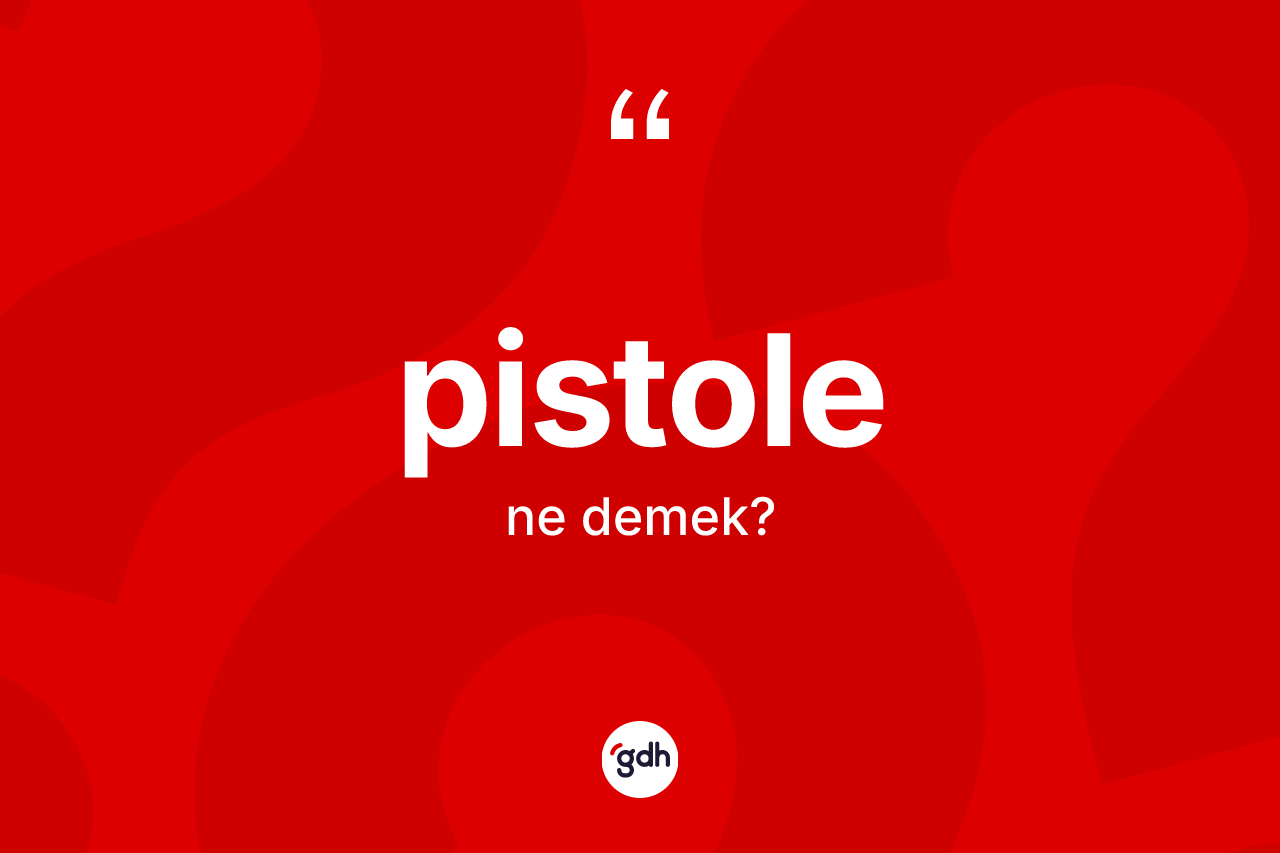 Pistole kelimesinin sözlükteki tanımı nedir? Pistole kelimesinin TDK anlamı nedir?