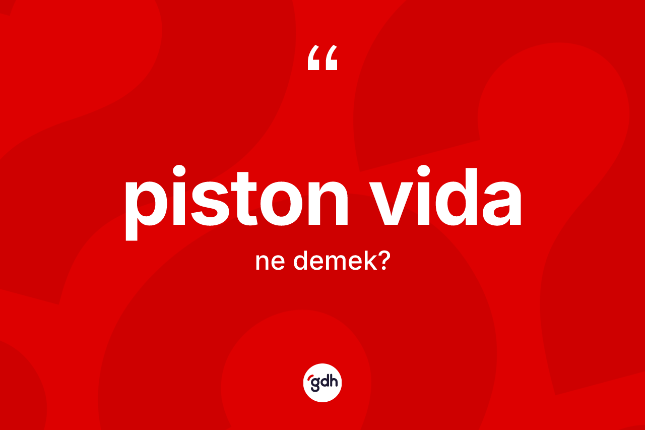 Piston vida ne anlama gelir? Piston vida kelimesinin özellikleri nelerdir?