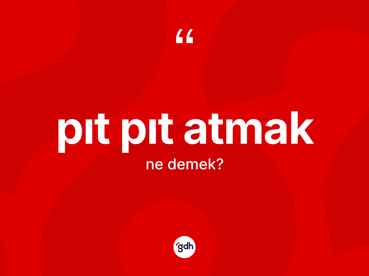 Pıt pıt atmak ifadesi ne anlama gelir? Pıt pıt atmak sözünün TDK tanımı nedir?