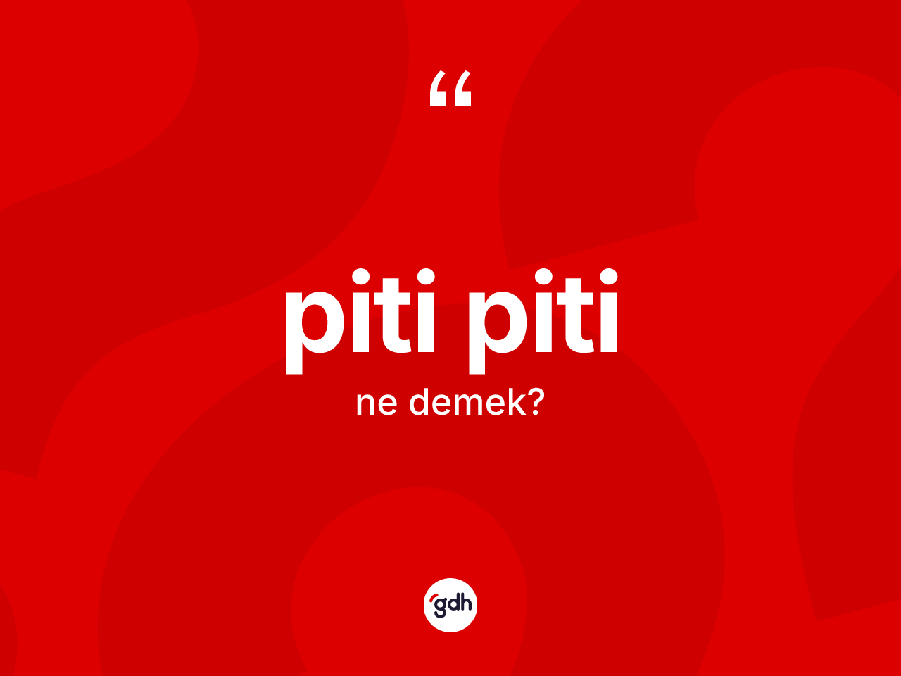 Piti piti kelimesinin tanımı nedir? Piti piti kelimesinin kaç farklı anlamı var?