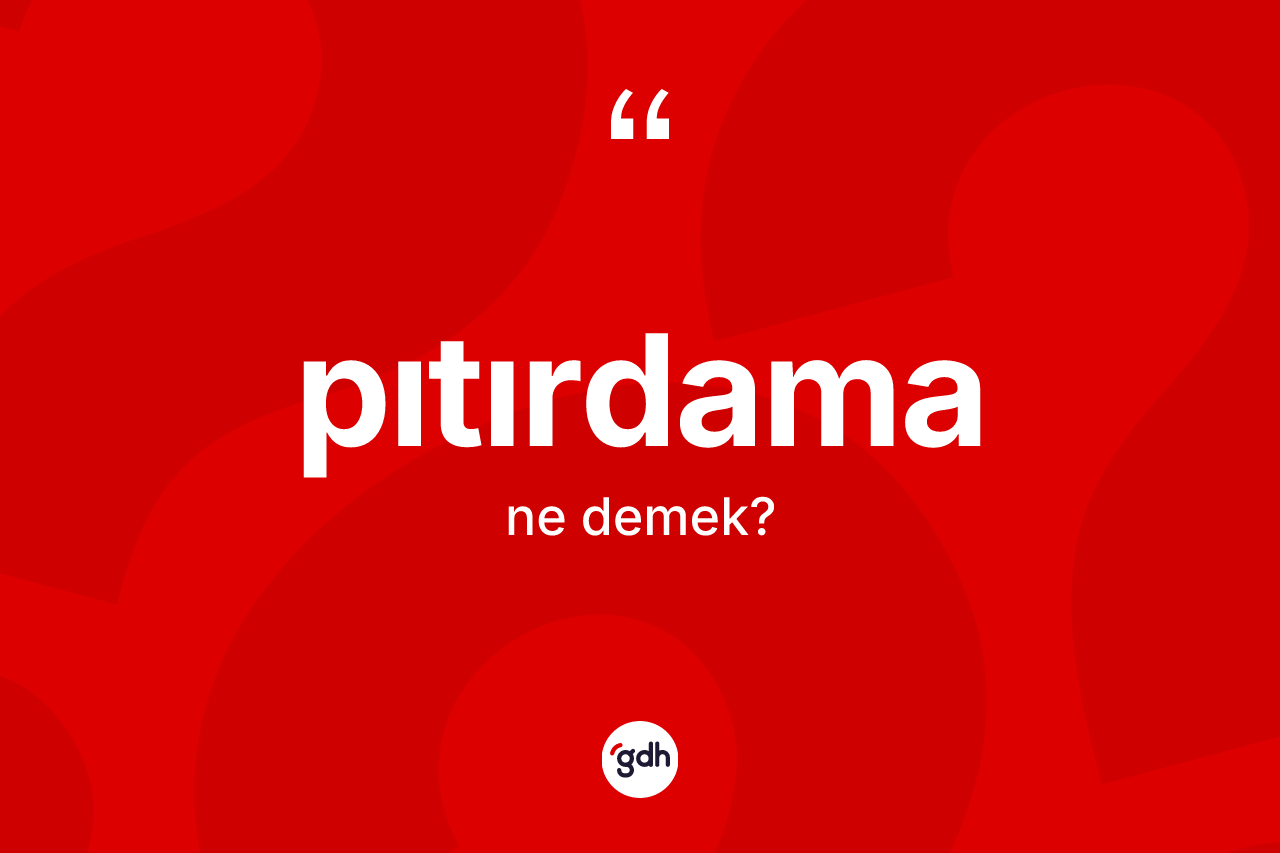 Pıtırdama kelimesi ne anlama gelir? Pıtırdamanın TDK'ya göre anlamı nedir?