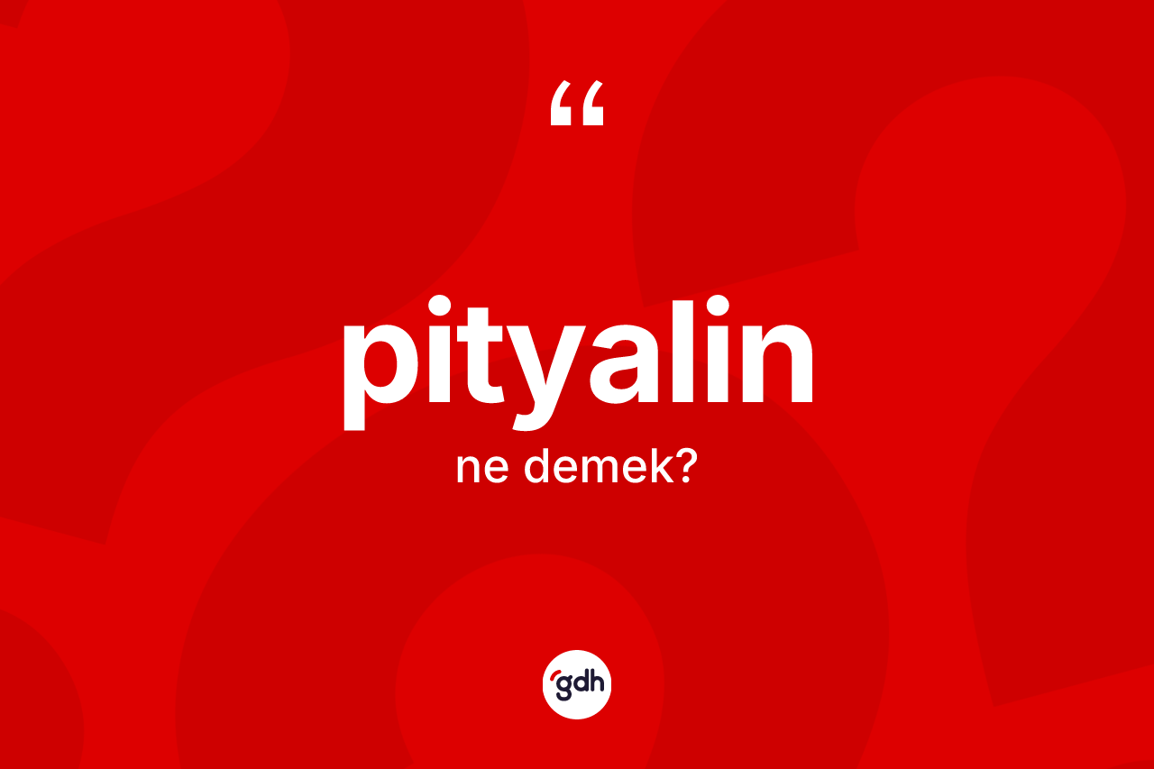 Pityalin ne demek?