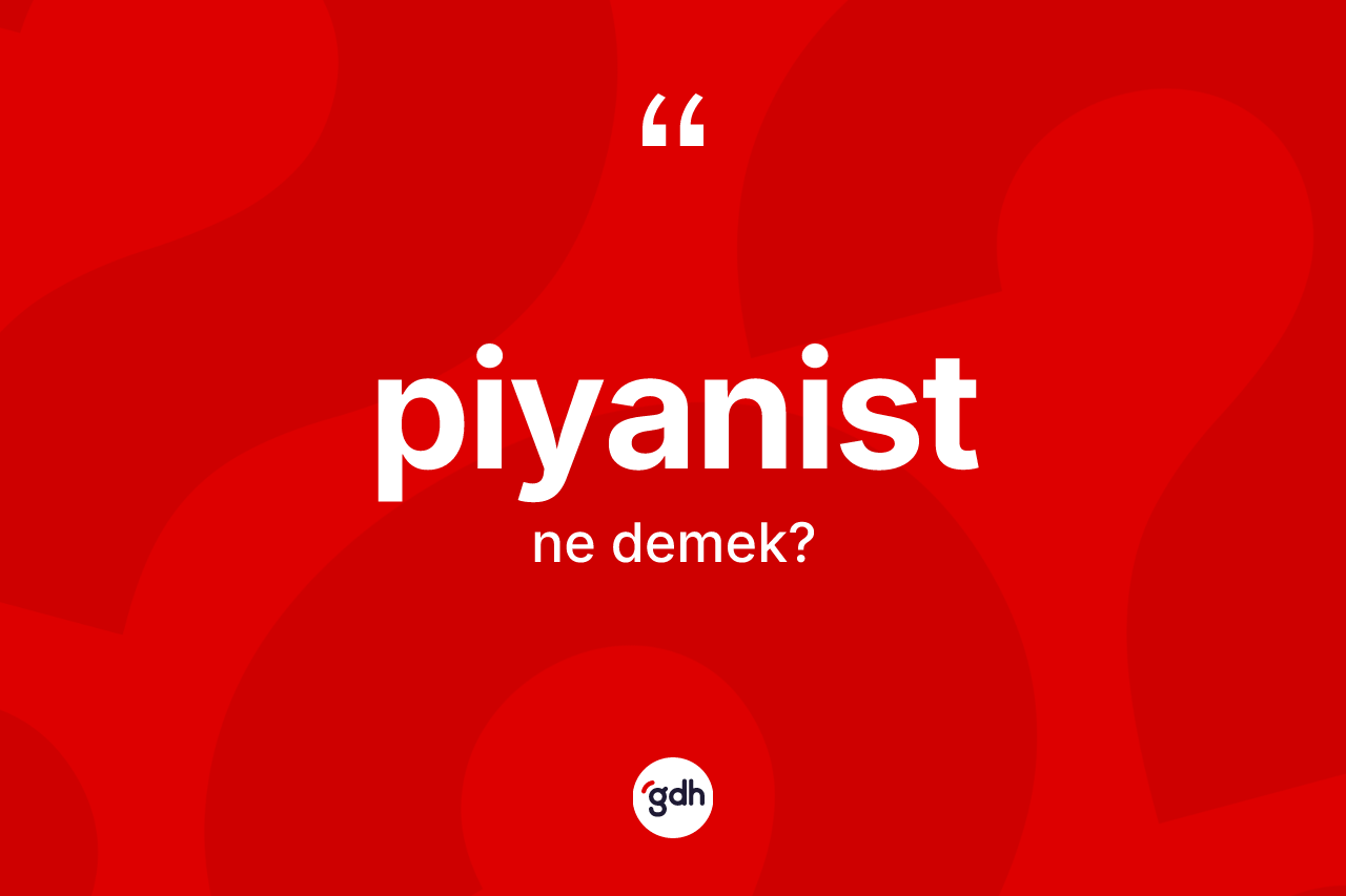 Piyanist kelimesinin tanımı nedir? Piyanistin TDK'ya göre anlamı nedir?
