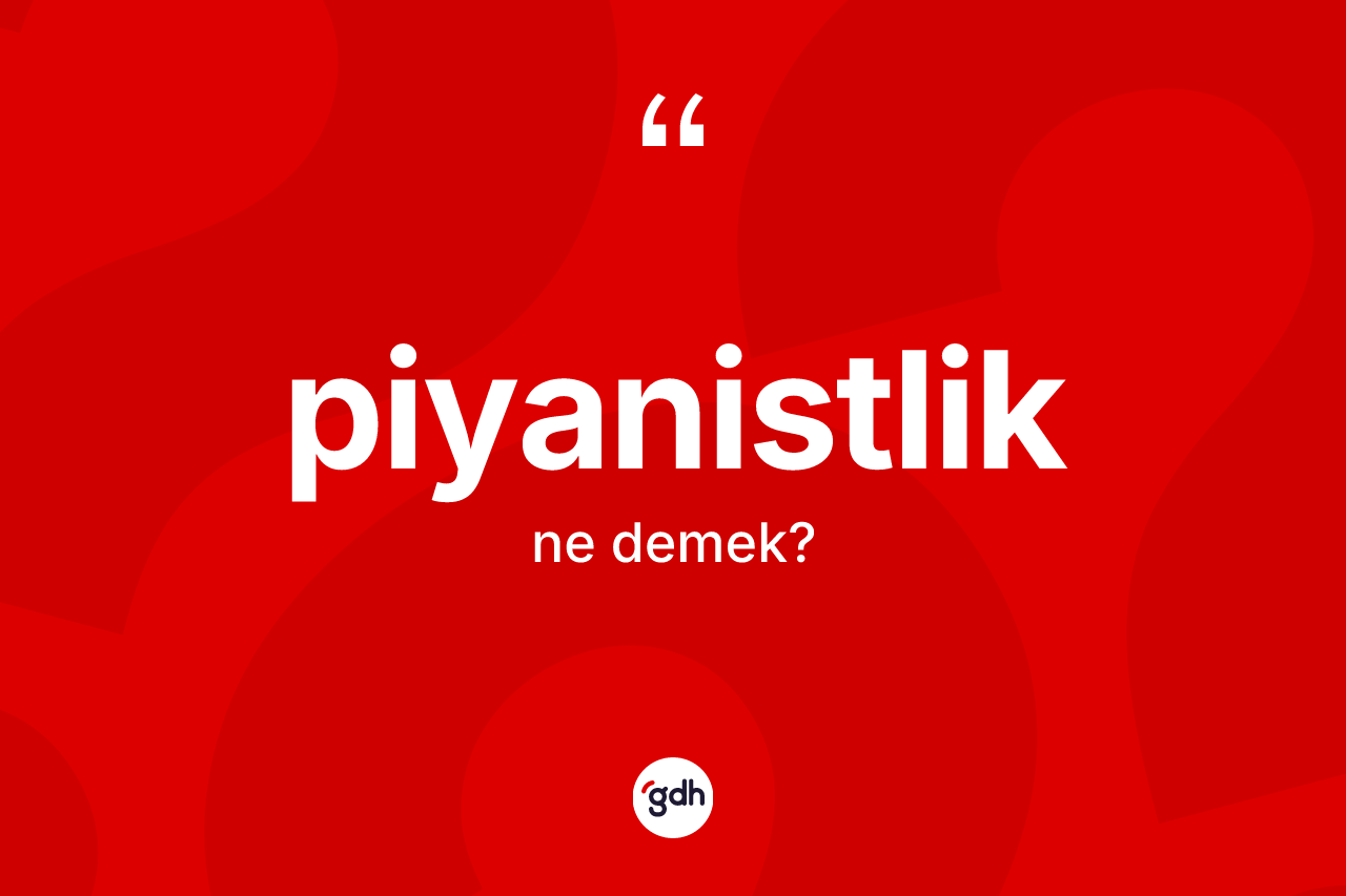 Piyanistlik kelimesinin anlamı nedir? Piyanistlik kelimesinin TDK anlamı nedir?