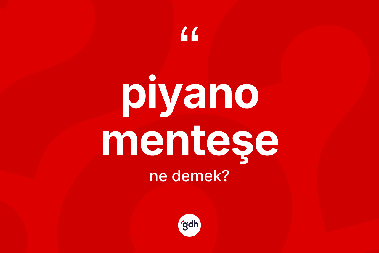 Piyano menteşe kelimesinin sözlükteki tanımı nedir? Piyano menteşenin halk arasındaki kullanımı nasıldır?
