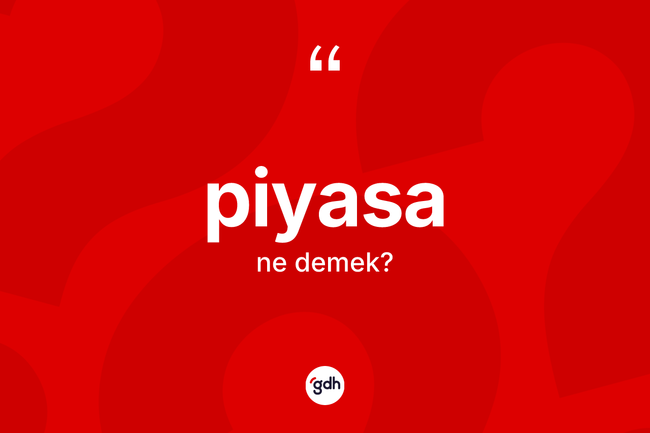 Piyasa kelimesi ne anlama gelir? Piyasa kelimesinin TDK anlamı nedir?