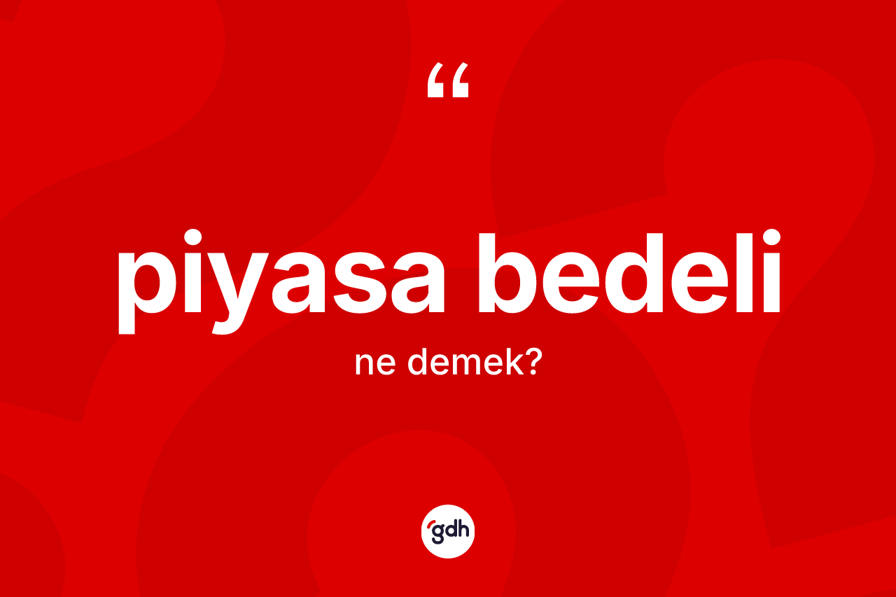 Piyasa bedeli kelimesi ne anlama gelir? Piyasa bedelinin kısaca tanımı nedir?