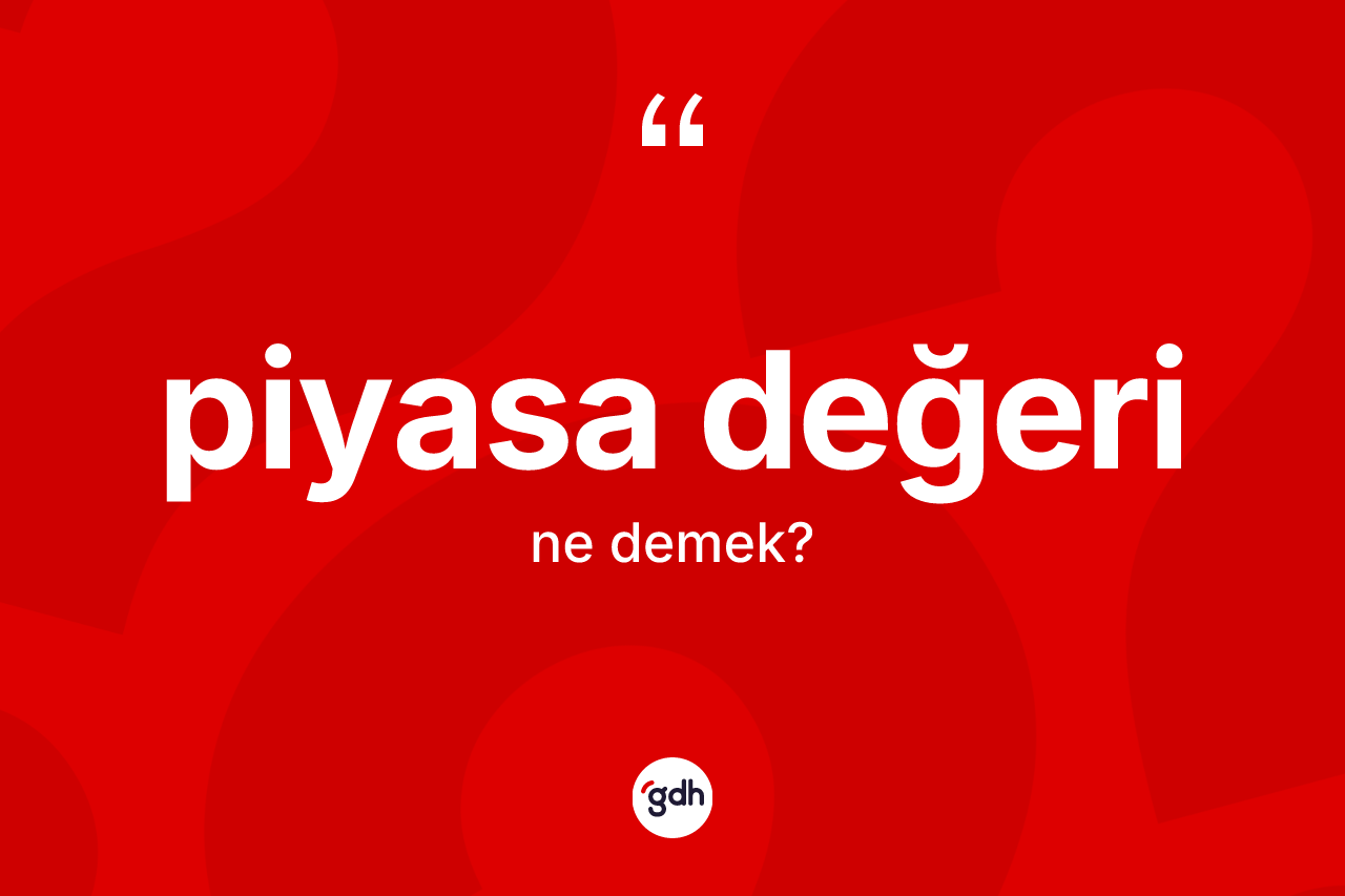 Piyasa değeri kelimesi nedir? Piyasa değerinin TDK'ya göre anlamı nedir?
