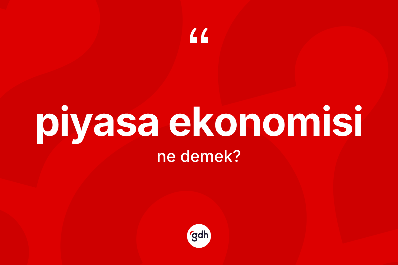 Piyasa ekonomisi kelimesi ne demek? Piyasa ekonomisinin kısaca tanımı nedir?