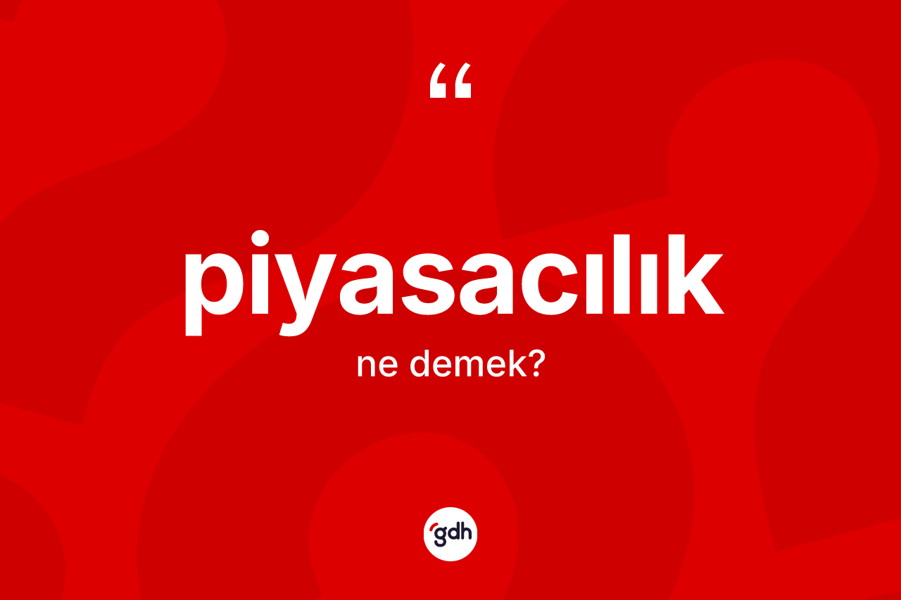 Piyasacılık kelimesinin tanımı nedir? Piyasacılığın sözlükteki anlamı nedir?