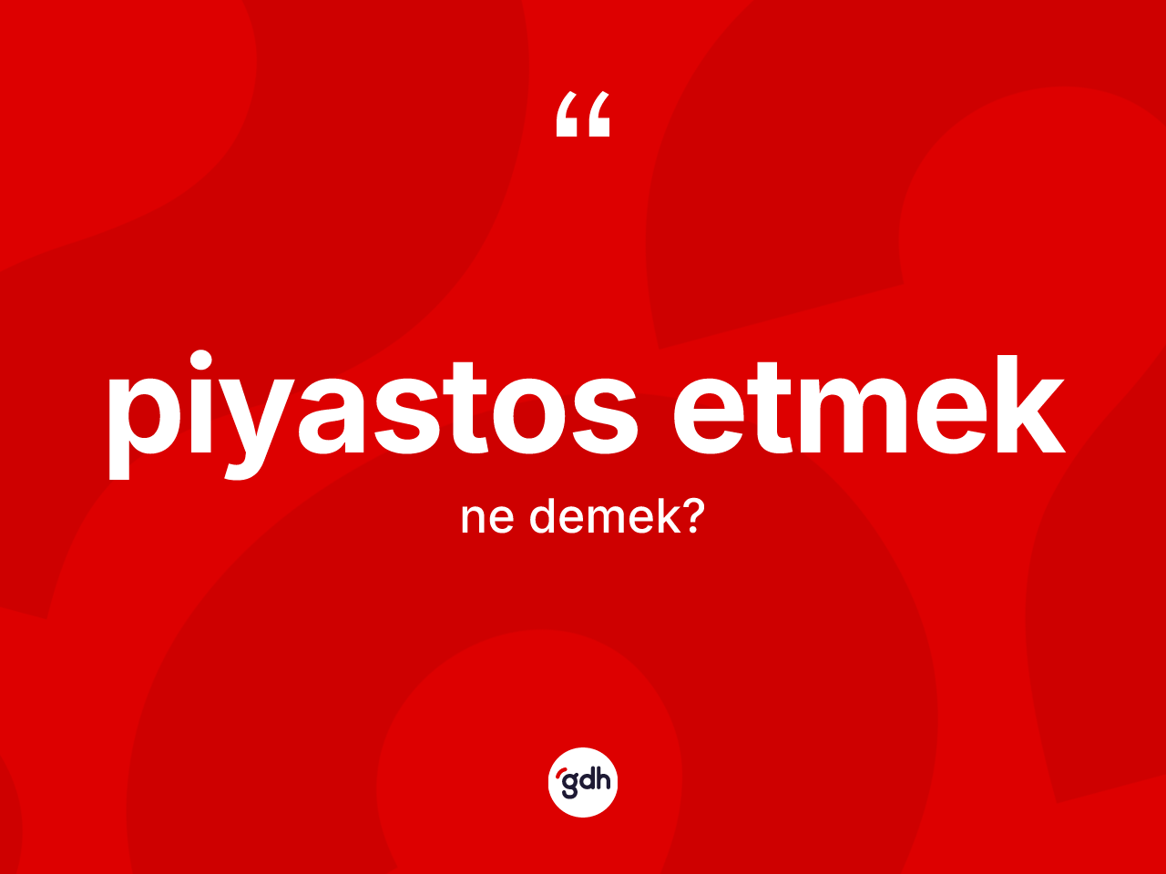 Piyastos etmek ifadesinin anlamı nedir? Piyastos etmek ifadesinin TDK anlamı nedir?