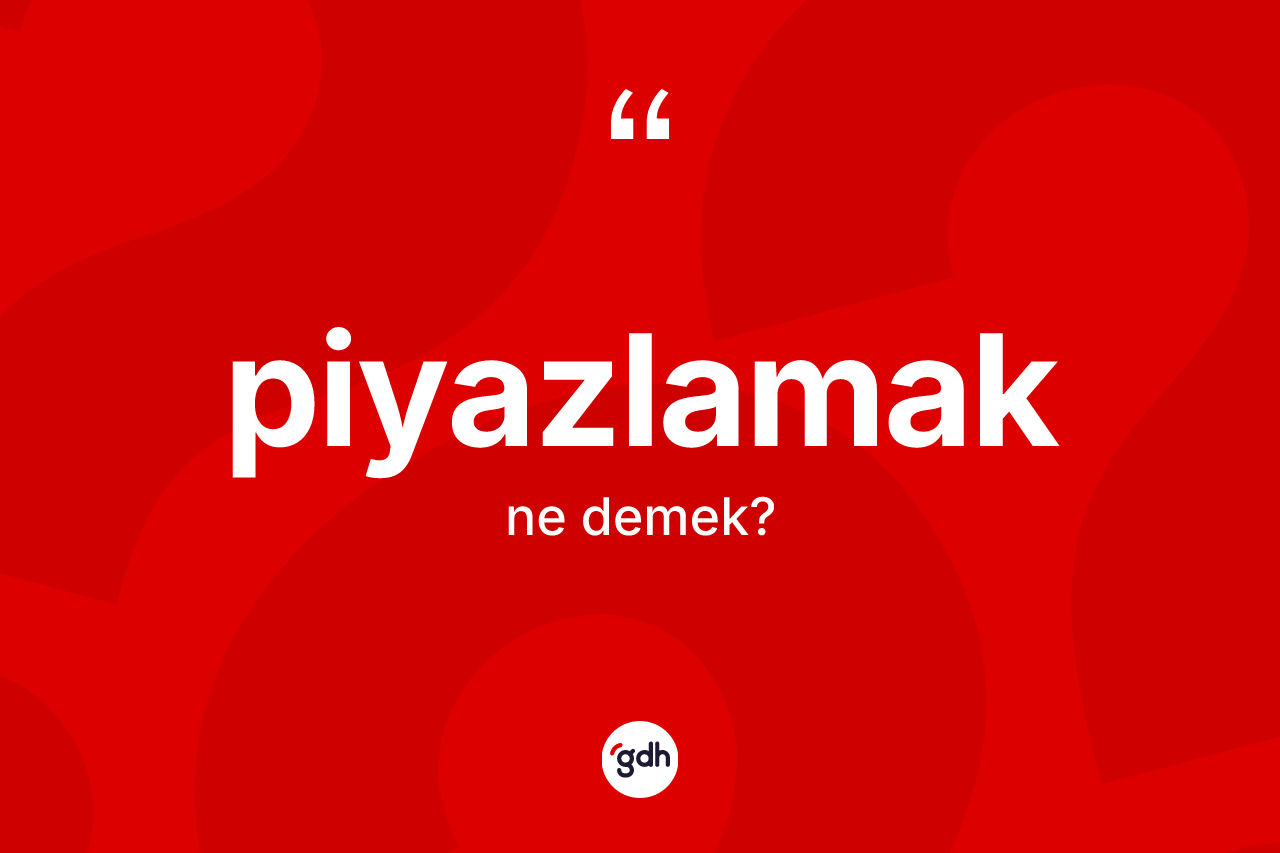 Piyazlamak kelimesinin sözlükteki tanımı nedir?
