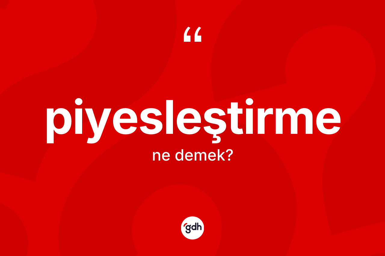 Piyesleştirme kelimesinin tanımı nedir? Piyesleştirmenin TDK'ya göre anlamı nedir?