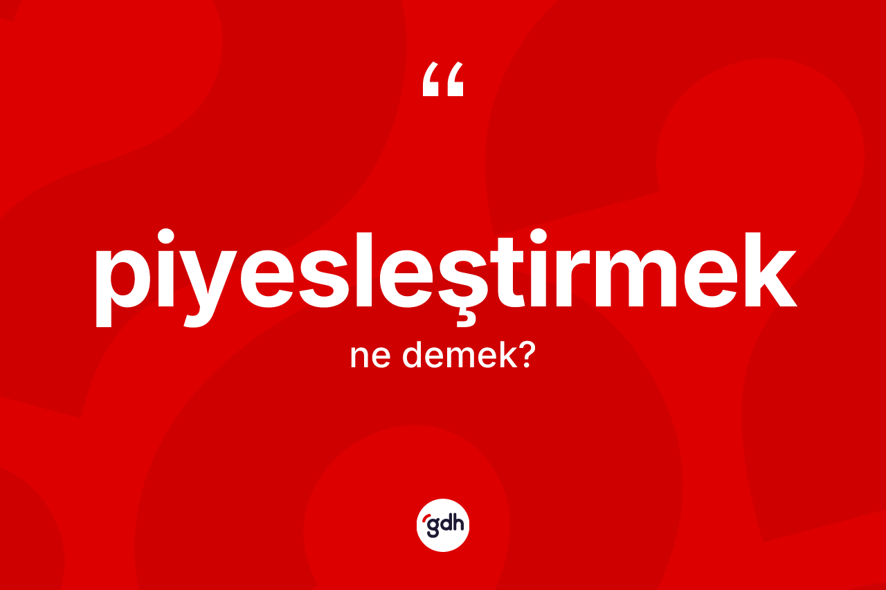 Piyesleştirmek kelimesinin tanımı nedir? Piyesleştirmeğin kısaca tanımı nedir?