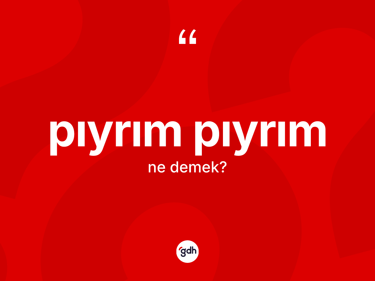 Pıyrım pıyrım kelimesinin sözlükteki tanımı nedir? Pıyrım pıyrımın kısaca tanımı nedir?