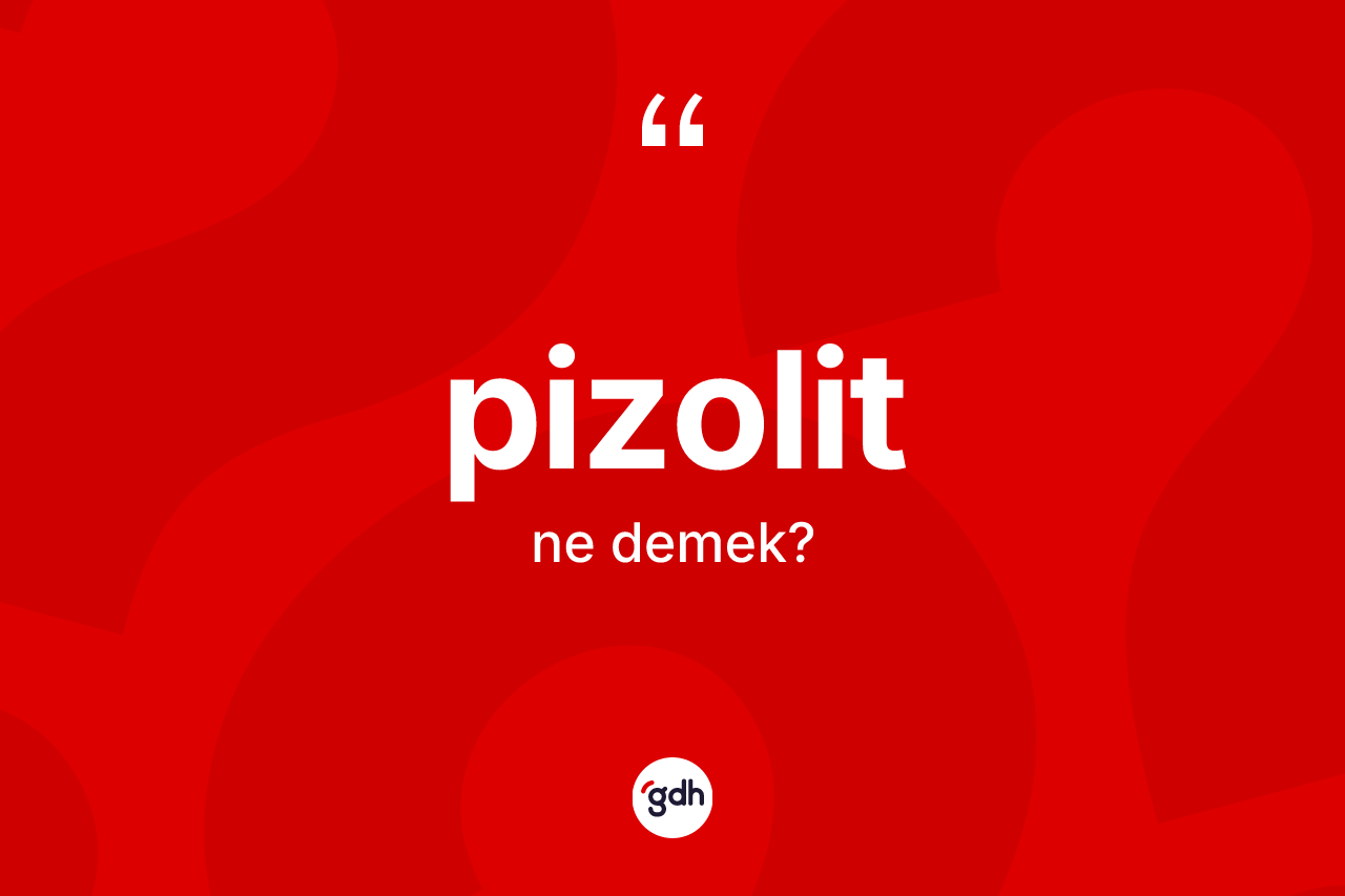 Pizolit kelimesinin sözlükteki tanımı nedir? Pizolit kelimesinin kaç farklı anlamı var?