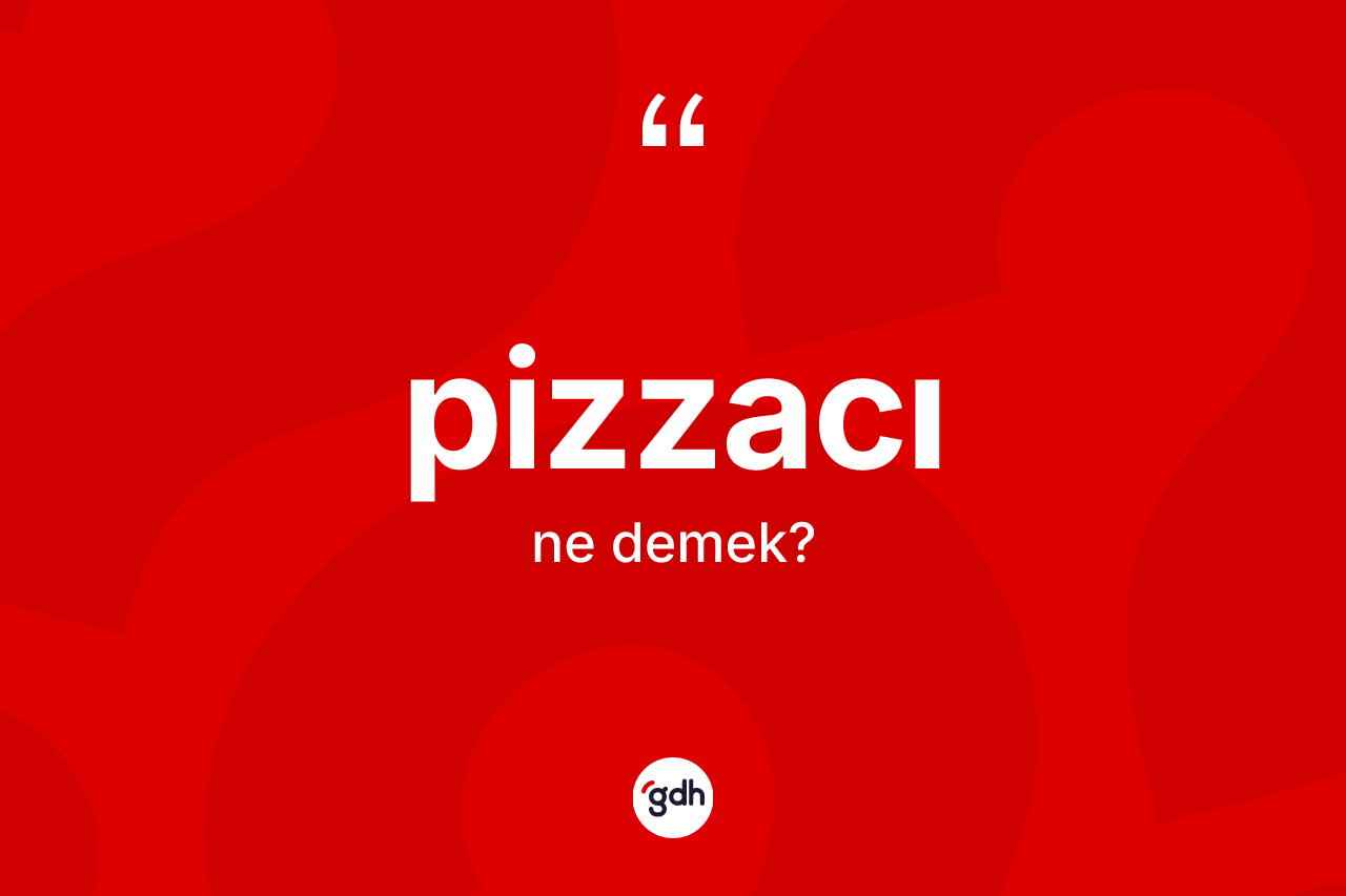 Pizzacı kelimesi ne anlama gelir? Pizzacının kısaca tanımı nedir?