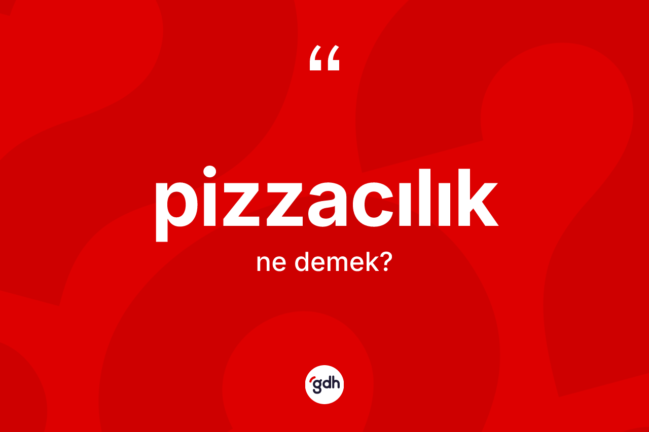 Pizzacılık kelimesinin anlamı nedir? Pizzacılığın TDK'ya göre anlamı nedir?