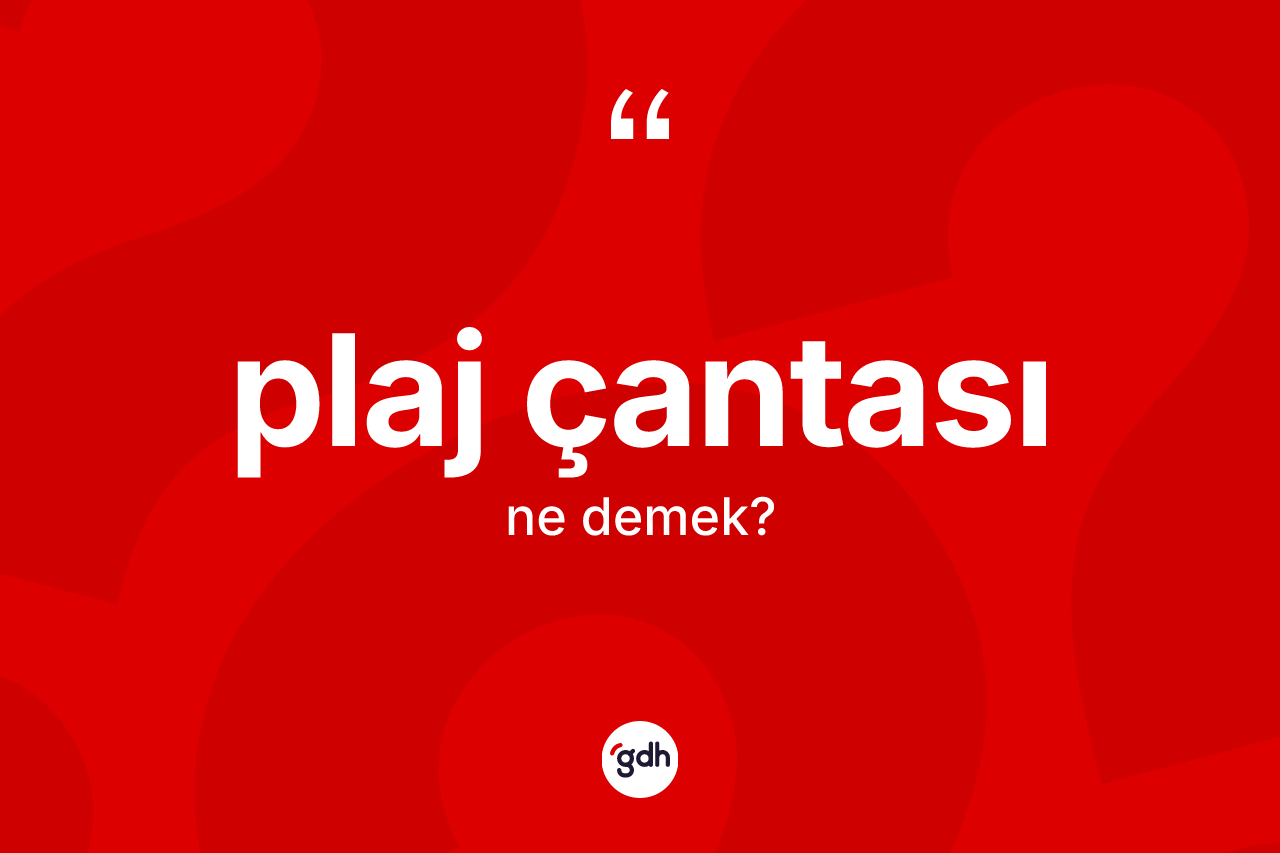 Plaj çantası kelimesinin anlamı nedir? Plaj çantasının halk arasındaki kullanımı nasıldır?