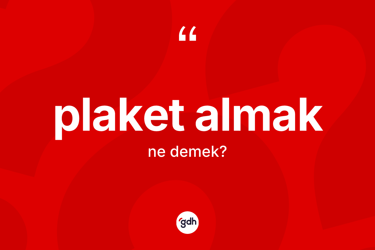 Plaket almak ifadesinin tanımı nedir? Plaket almak ifadesinin TDK'ya göre açıklaması nedir?