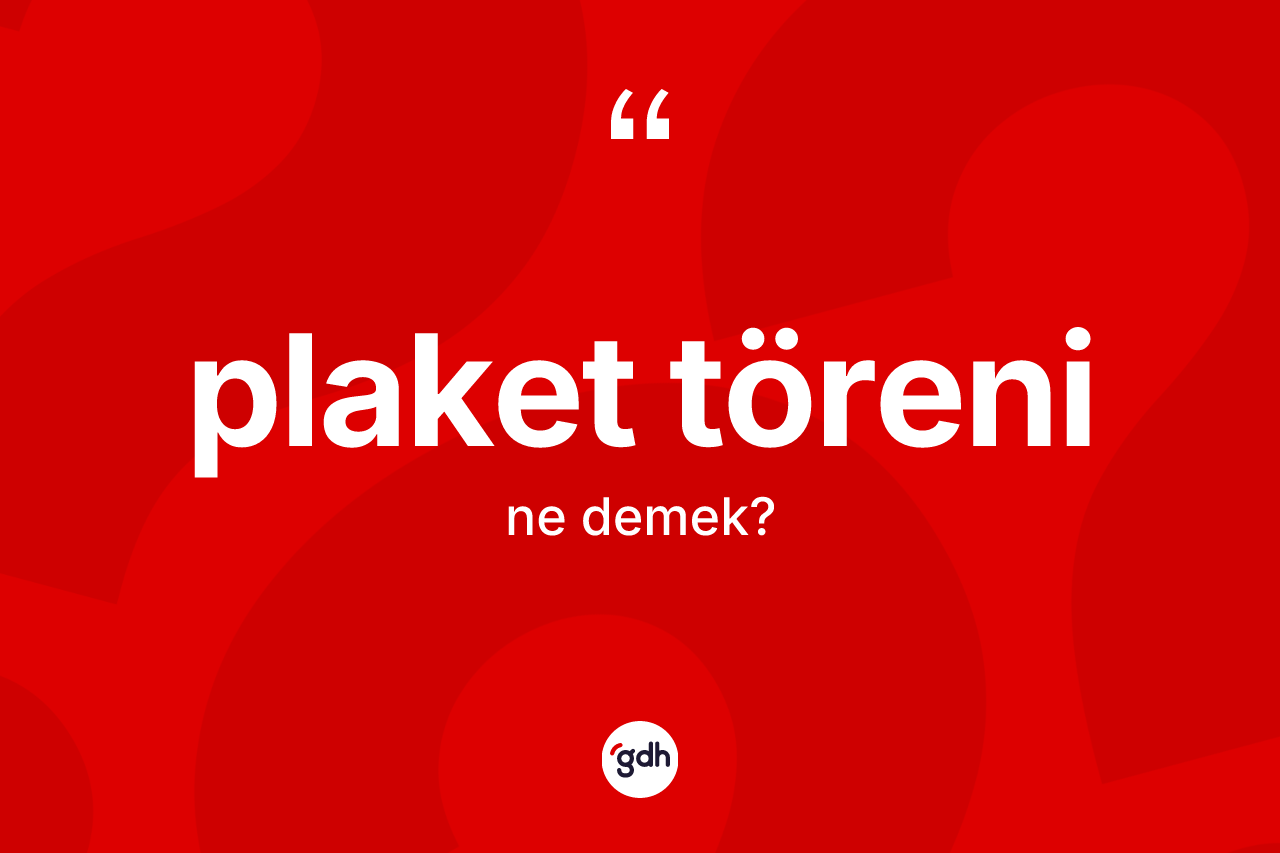 Plaket töreni kelimesinin sözlükteki tanımı nedir? Plaket töreni kelimesinin TDK'ya göre açıklaması nedir?
