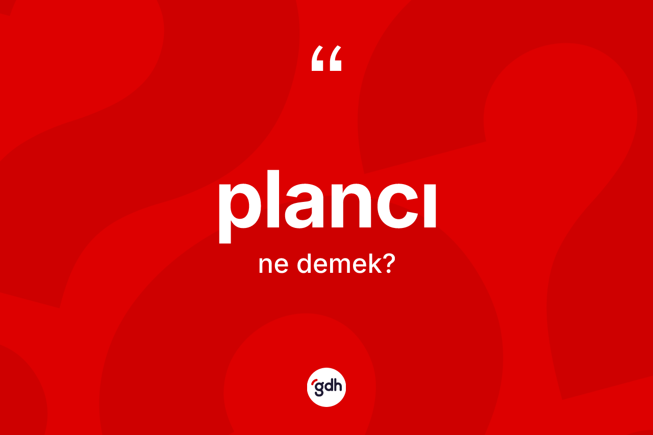 Plancı kelimesinin sözlükteki tanımı nedir? Plancının kısaca tanımı nedir?