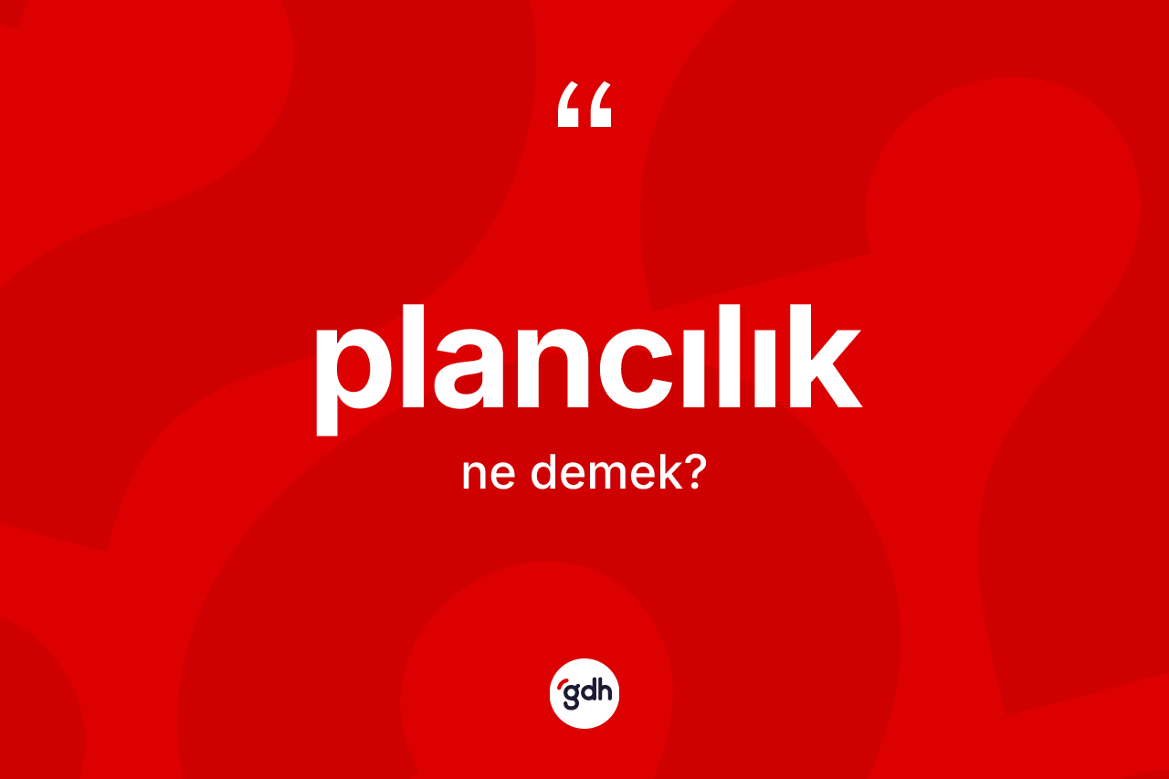 Plancılık kelimesinin sözlükteki tanımı nedir? Plancılığın TDK'ya göre anlamı nedir?