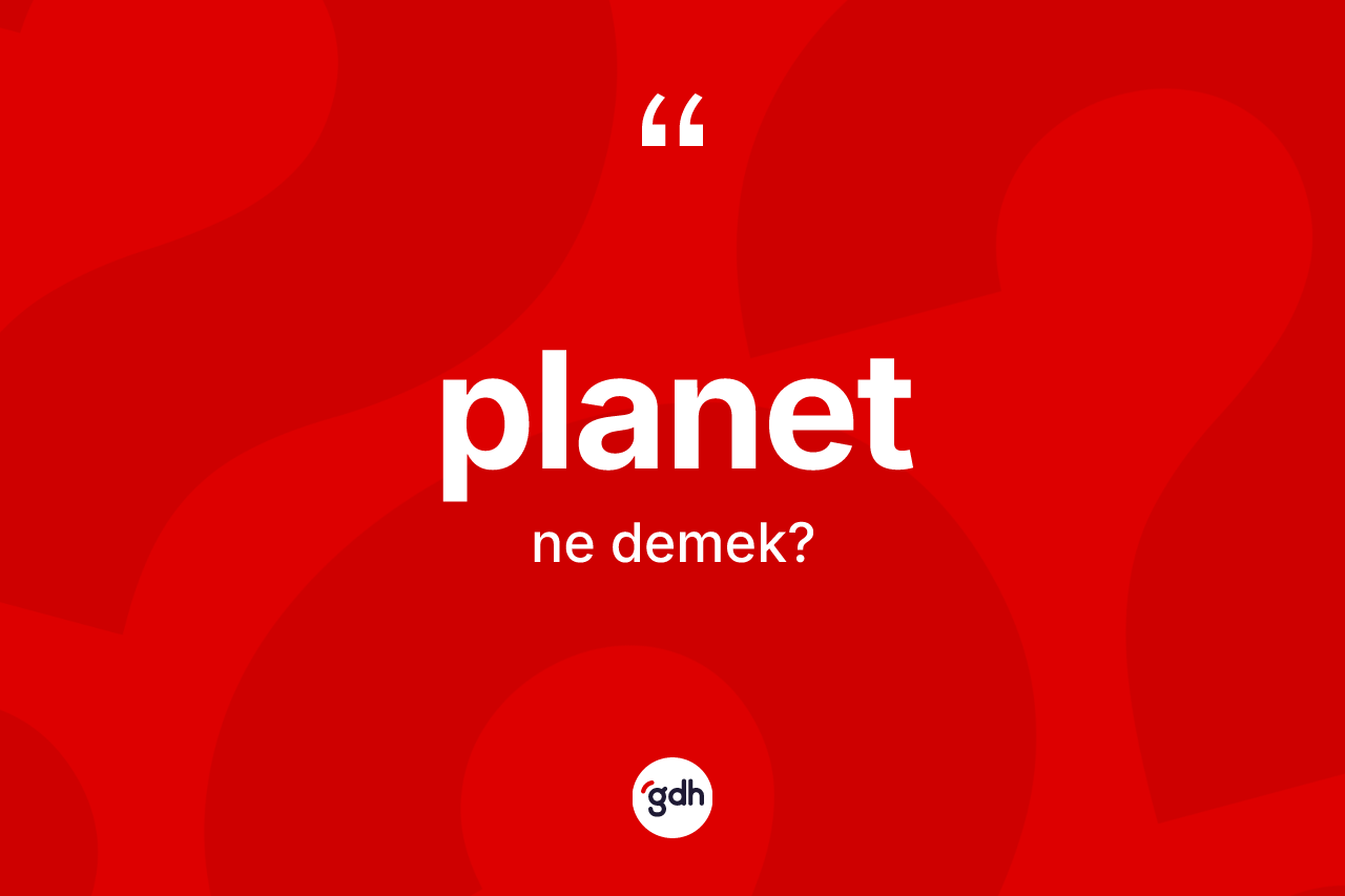 Planet kelimesi ne demek? Planetin kısaca tanımı nedir?