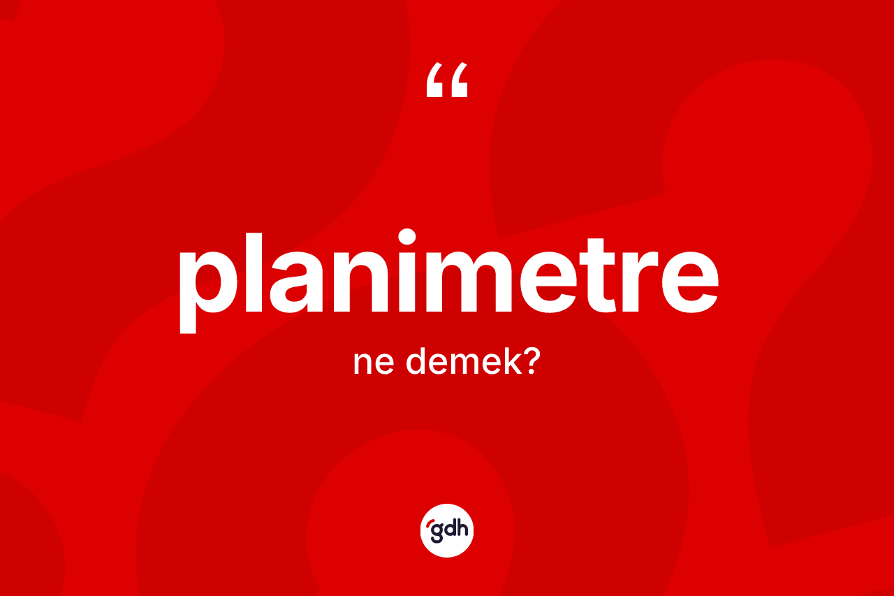Planimetre kelimesi nedir? Planimetrenin TDK'ya göre anlamı nedir?