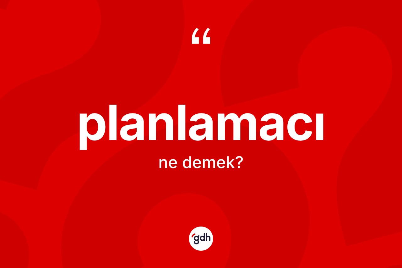 Planlamacı kelimesinin tanımı nedir? Planlamacının sözlükteki anlamı nedir?