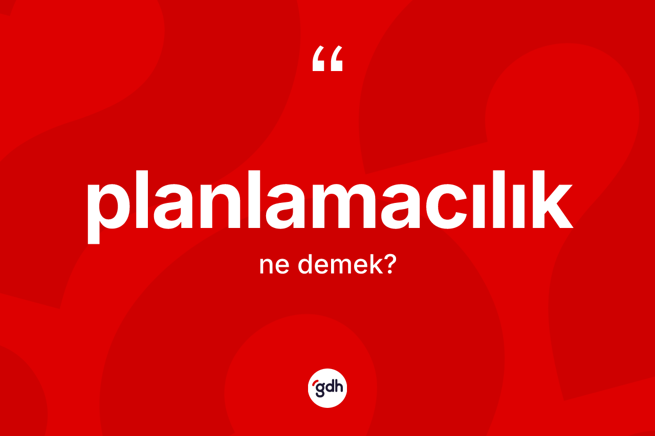 Planlamacılık kelimesinin sözlükteki tanımı nedir? Planlamacılığın kısaca tanımı nedir?