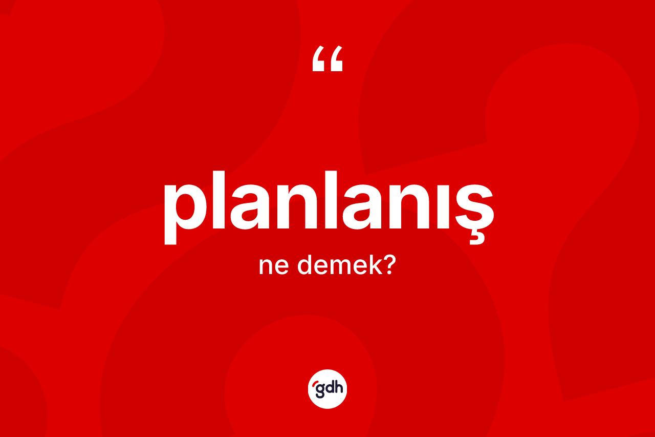 Planlanış kelimesinin tanımı nedir? Planlanışın TDK'ya göre anlamı nedir?