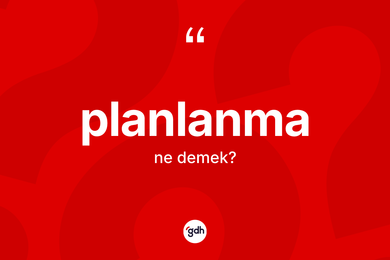 Planlanma kelimesinin tanımı nedir? Planlanmanın kısaca tanımı nedir?
