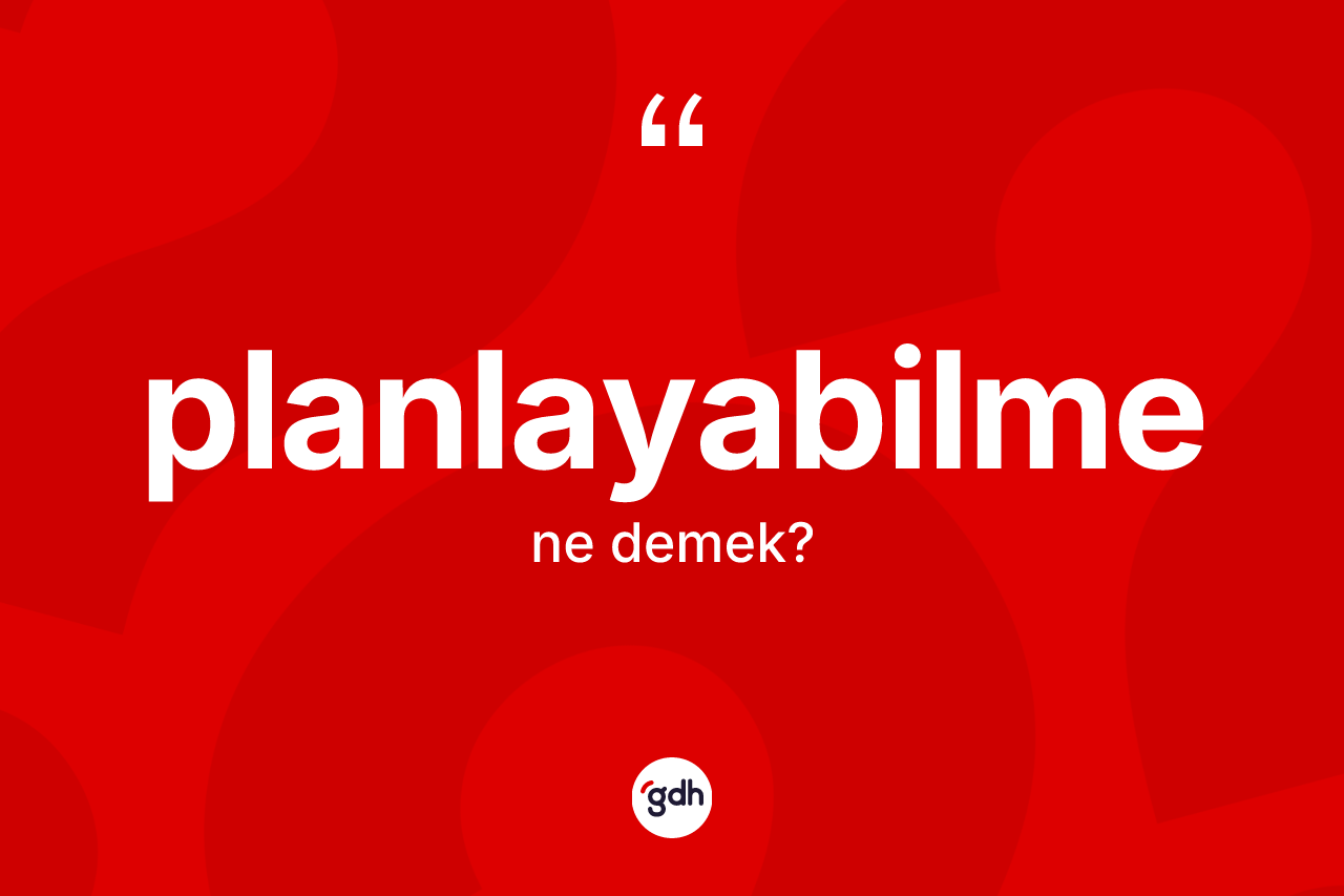 Planlayabilme kelimesi ne demek? Planlayabilmenin TDK'ya göre anlamı nedir?