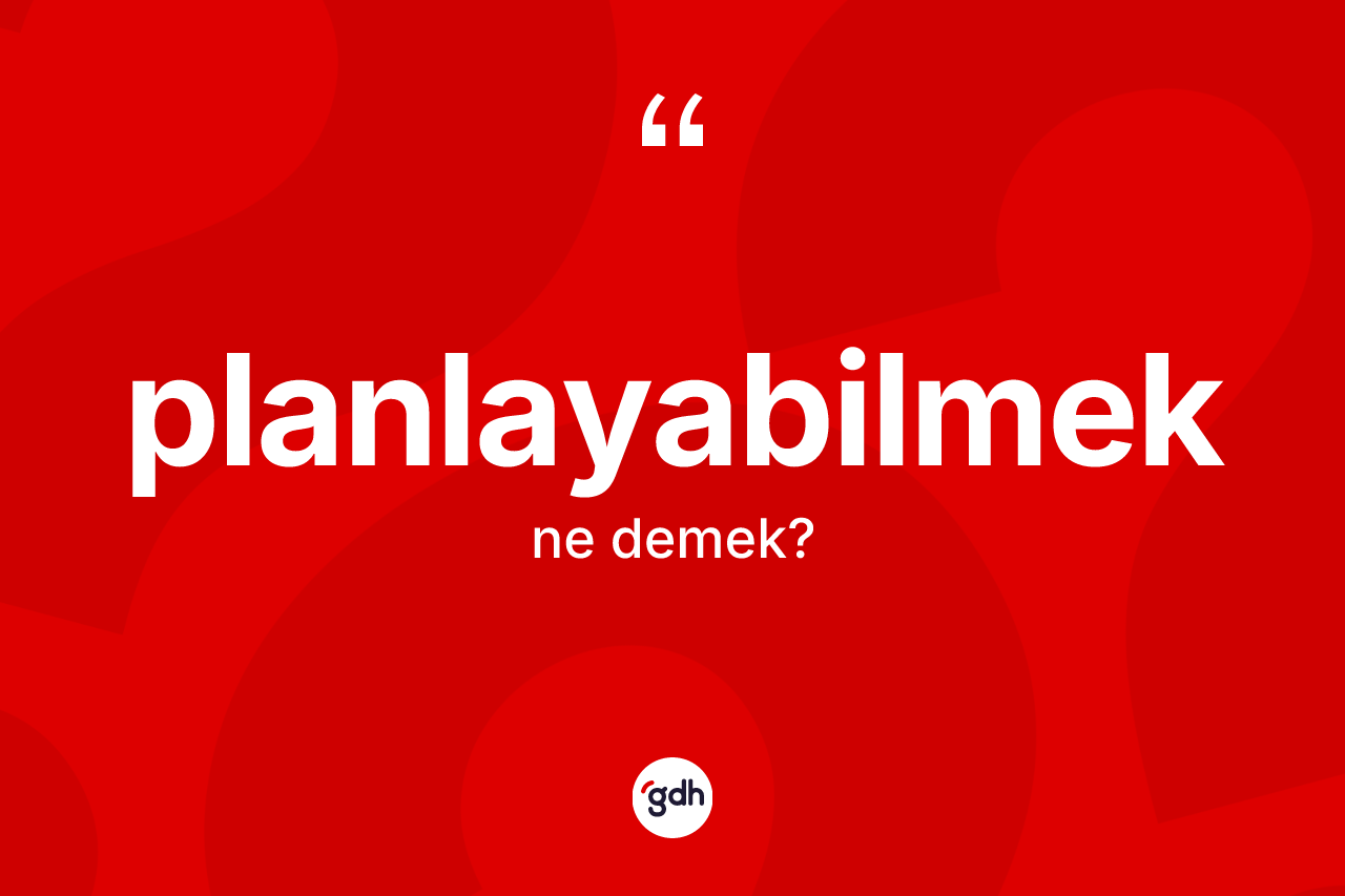 Planlayabilmek kelimesinin tanımı nedir? Planlayabilmek kelimesinin kaç farklı anlamı var?