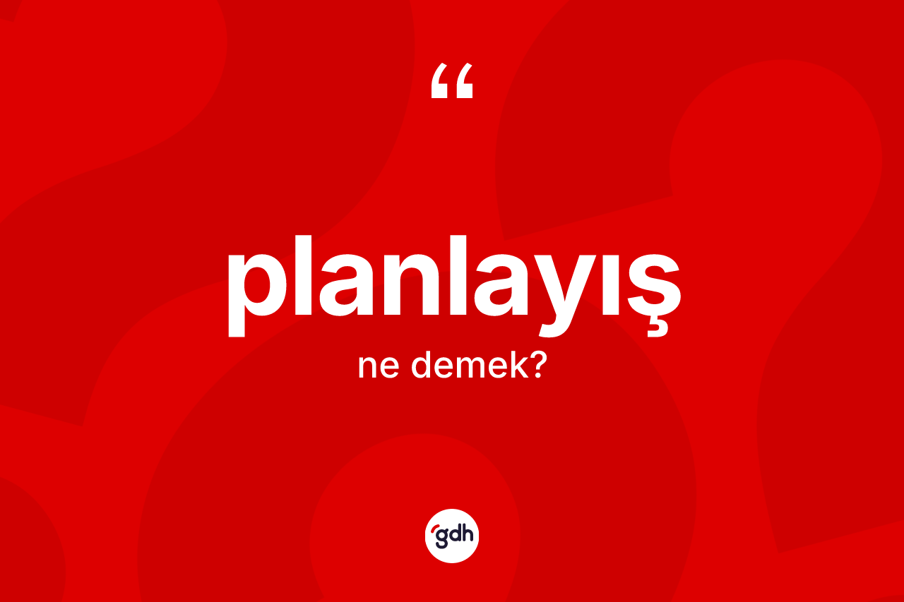 Planlayış kelimesinin sözlükteki tanımı nedir? Planlayışın halk arasındaki kullanımı nasıldır?