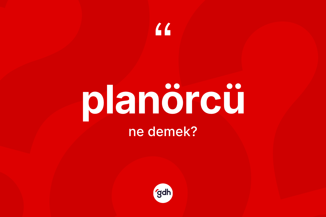 Planörcü kelimesinin sözlükteki tanımı nedir? Planörcünün sözlükteki anlamı nedir?