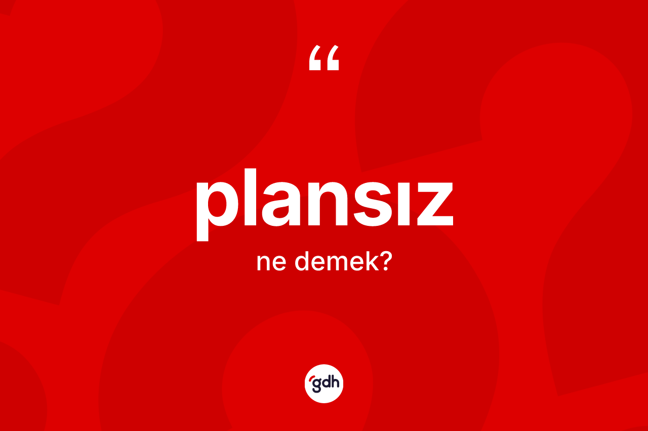 Plansız kelimesinin sözlükteki tanımı nedir? Plansızın TDK'ya göre anlamı nedir?