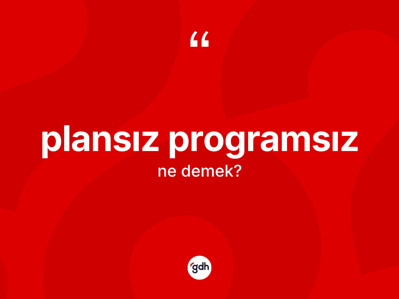 Plansız programsız ne anlama gelir? Plansız programsızın halk arasındaki kullanımı nasıldır?