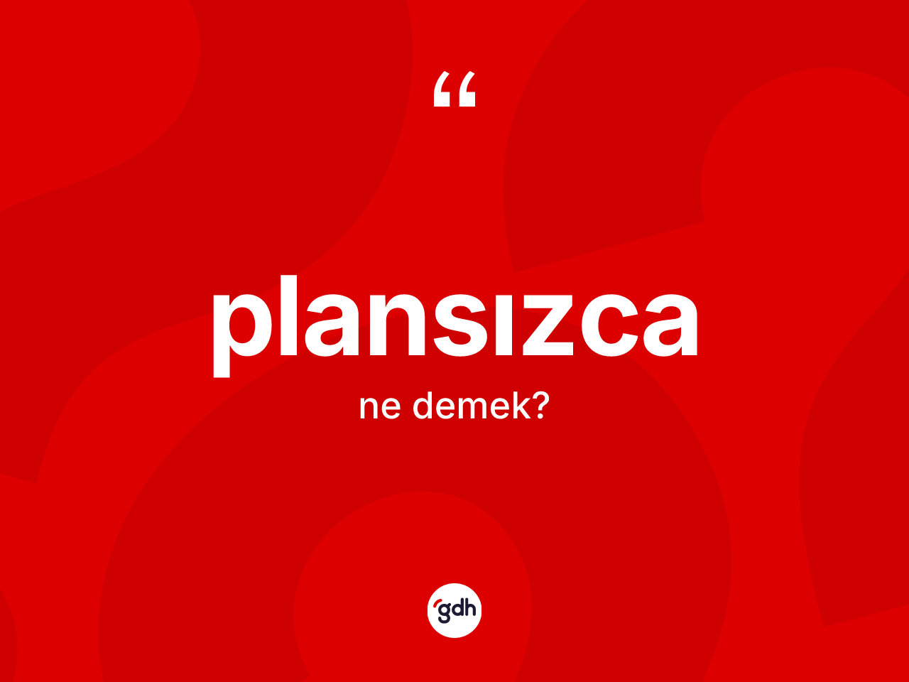 Plansızca kelimesi ne demek? Plansızca kelimesinin kaç farklı anlamı var?